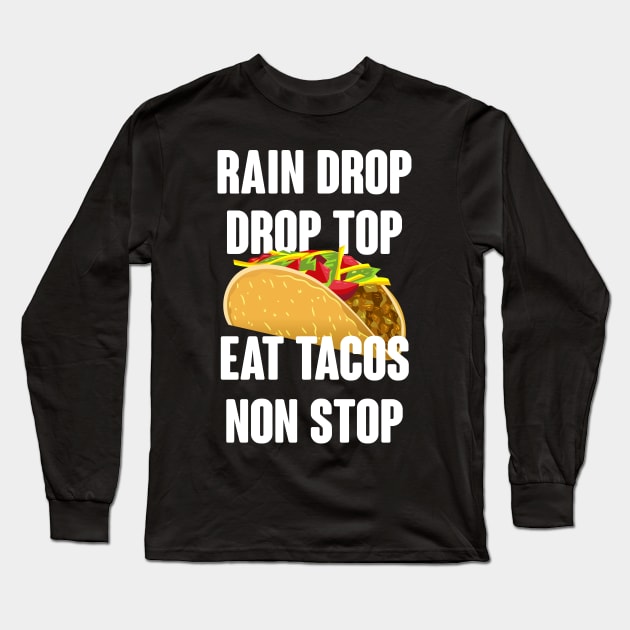 Rain Drop Drop Top Eat Tacos Non Stop - Taco Lover Long Sleeve T-Shirt by TShirtWaffle1